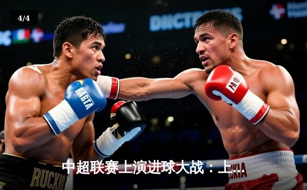 中超联赛上演进球大战：上海海港4-3险胜山东泰山，武磊双响闪耀 - 4