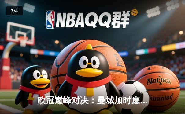 欧冠巅峰对决：曼城加时鏖战3-2力克拜仁，哈兰德双响主宰比赛 - 3