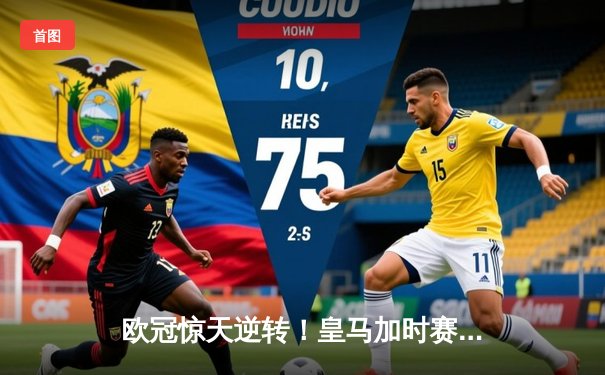 欧冠惊天逆转！皇马加时赛3-2绝杀拜仁，维尼修斯双响本泽马制胜