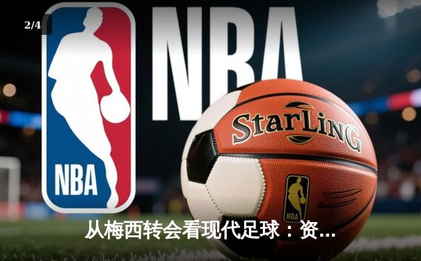 从梅西转会看现代足球：资本、数据与人文精神的博弈 - 2