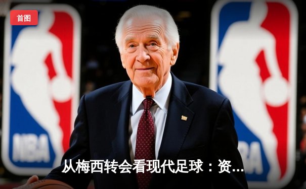 从梅西转会看现代足球：资本、数据与人文精神的博弈